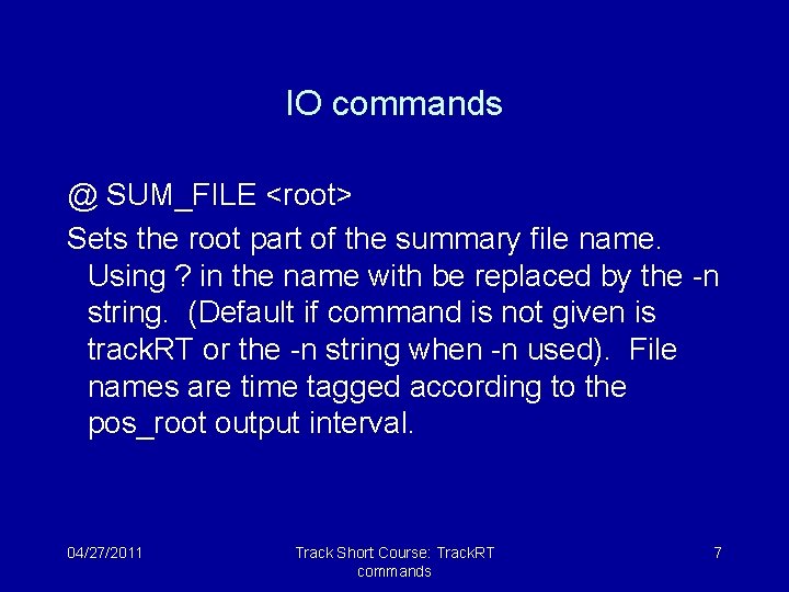 IO commands @ SUM_FILE <root> Sets the root part of the summary file name.