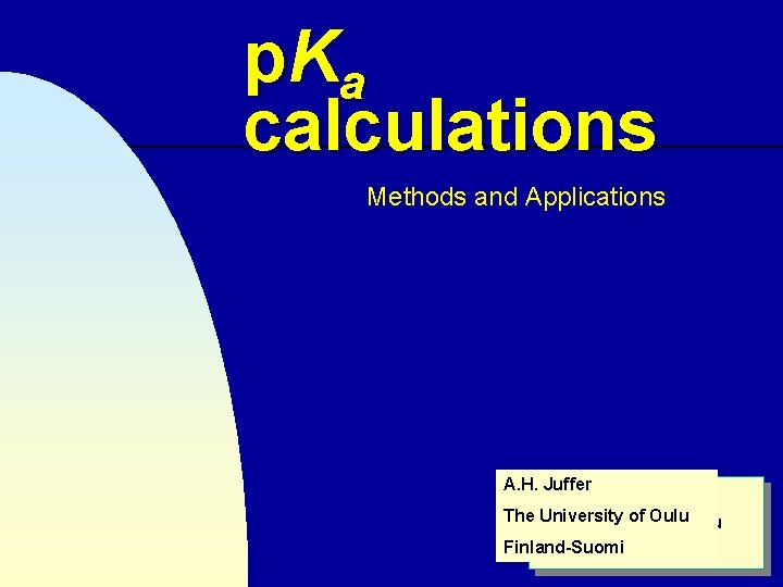 p Ka calculations Methods and Applications A. H. Juffer The University of Oulu Finland-Suomi