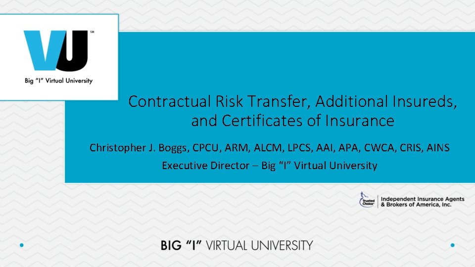 Contractual Risk Transfer, Additional Insureds, and Certificates of Insurance Christopher J. Boggs, CPCU, ARM,