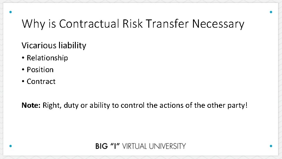 Why is Contractual Risk Transfer Necessary Vicarious liability • Relationship • Position • Contract