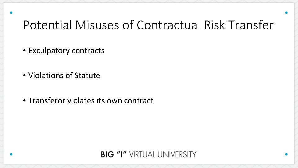 Potential Misuses of Contractual Risk Transfer • Exculpatory contracts • Violations of Statute •