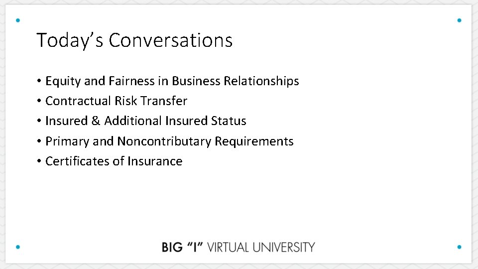 Today’s Conversations • Equity and Fairness in Business Relationships • Contractual Risk Transfer •