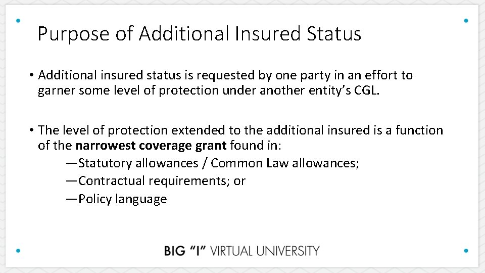 Purpose of Additional Insured Status • Additional insured status is requested by one party