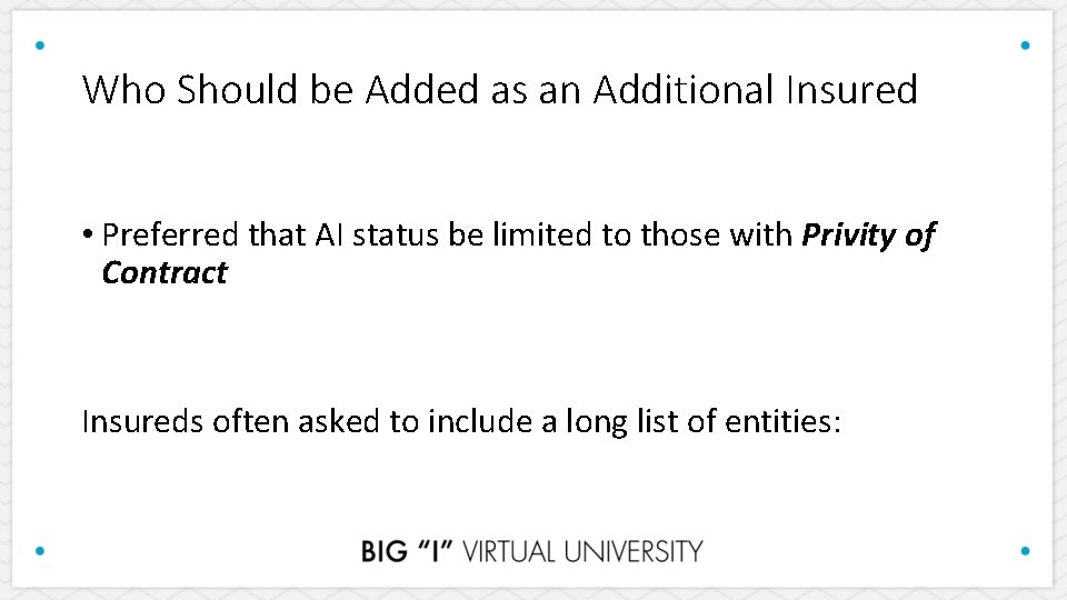 Who Should be Added as an Additional Insured • Preferred that AI status be