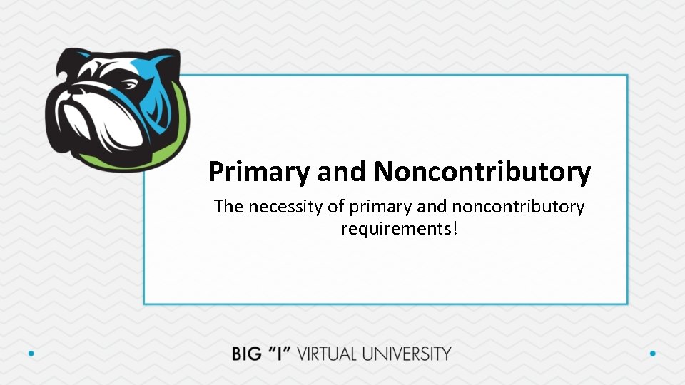 Primary and Noncontributory The necessity of primary and noncontributory requirements! 