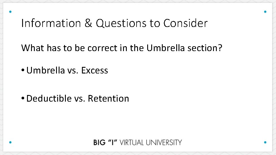 Information & Questions to Consider What has to be correct in the Umbrella section?