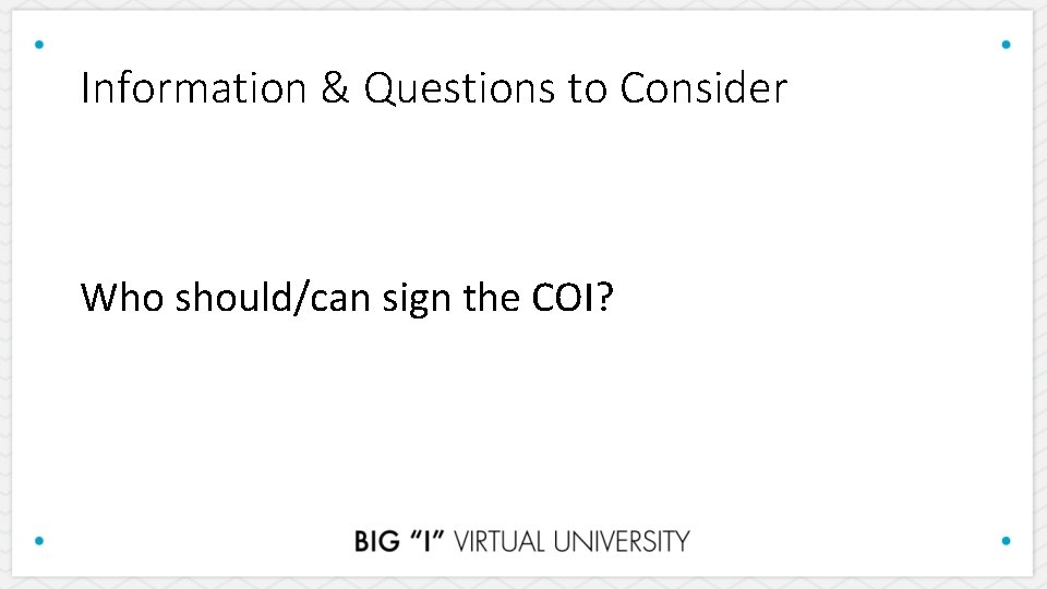 Information & Questions to Consider Who should/can sign the COI? 