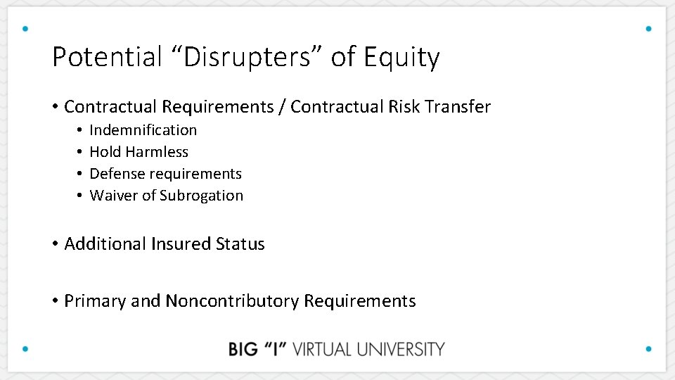 Potential “Disrupters” of Equity • Contractual Requirements / Contractual Risk Transfer • • Indemnification