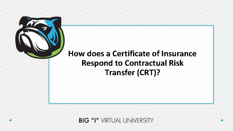 How does a Certificate of Insurance Respond to Contractual Risk Transfer (CRT)? 