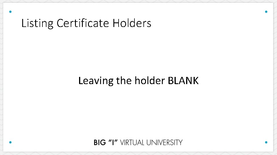 Listing Certificate Holders Leaving the holder BLANK 