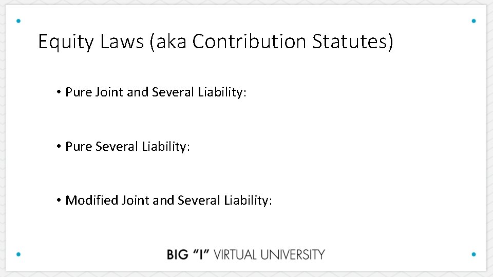 Equity Laws (aka Contribution Statutes) • Pure Joint and Several Liability: • Pure Several