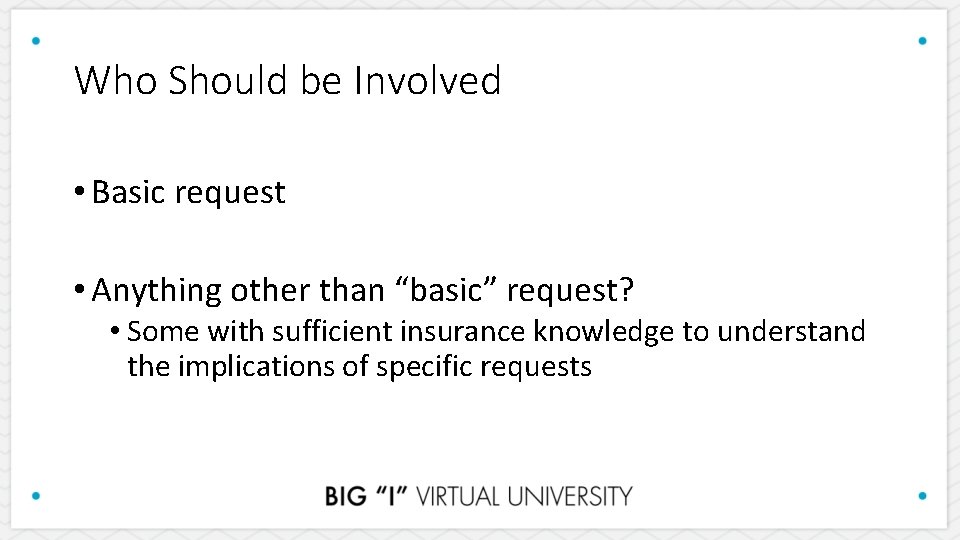 Who Should be Involved • Basic request • Anything other than “basic” request? •