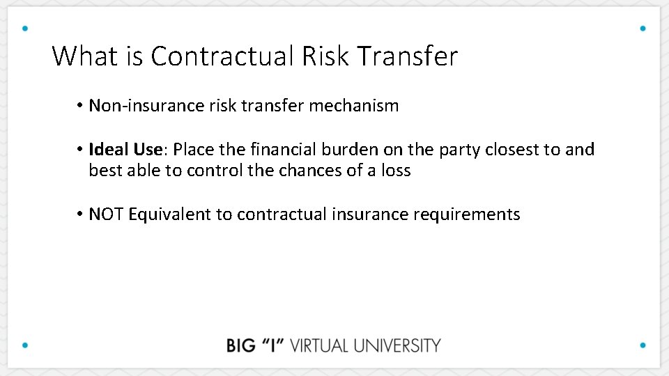 What is Contractual Risk Transfer • Non-insurance risk transfer mechanism • Ideal Use: Place