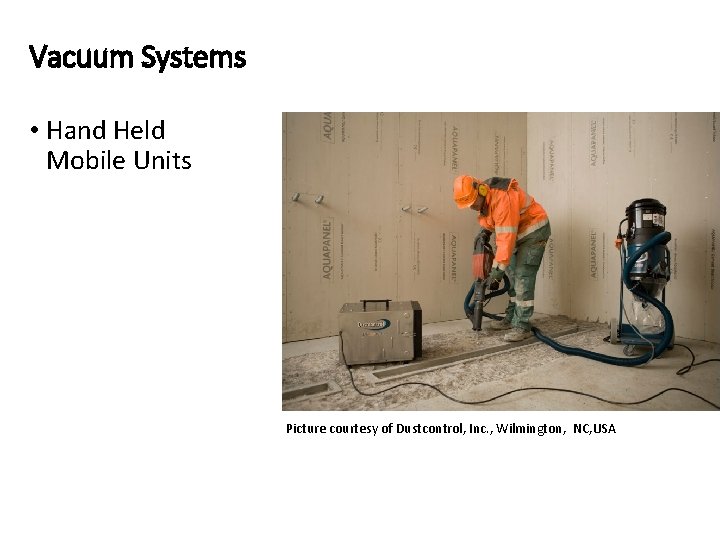 Vacuum Systems • Hand Held Mobile Units Picture courtesy of Dustcontrol, Inc. , Wilmington,