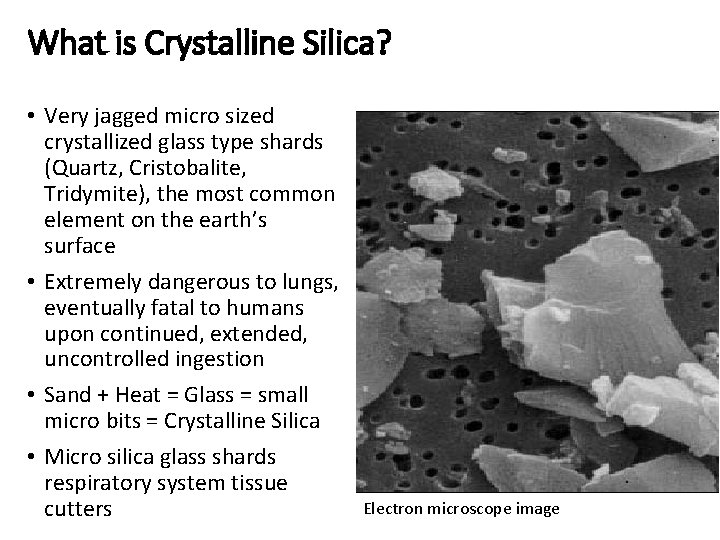 What is Crystalline Silica? • Very jagged micro sized crystallized glass type shards (Quartz,