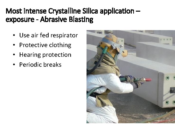 Most intense Crystalline Silica application – exposure - Abrasive Blasting • • Use air