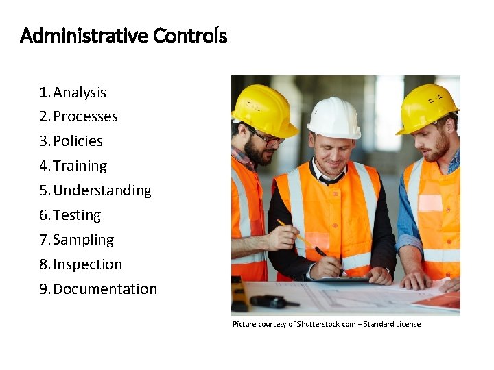 Administrative Controls 1. Analysis 2. Processes 3. Policies 4. Training 5. Understanding 6. Testing