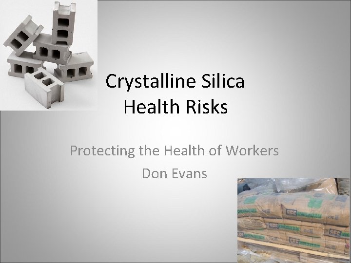 Crystalline Silica Health Risks Protecting the Health of Workers Don Evans 