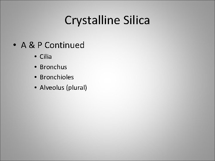 Crystalline Silica • A & P Continued • • Cilia Bronchus Bronchioles Alveolus (plural)
