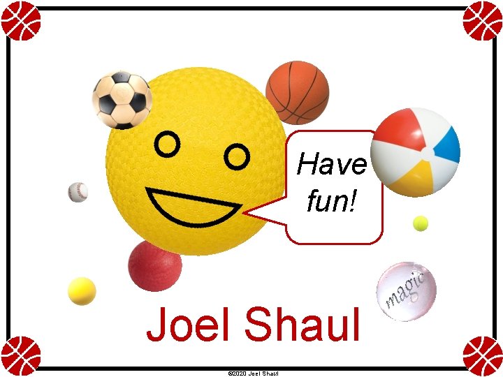 Have fun! Joel Shaul © 2020 Joel Shaul Have fun! Joel Shaul © 2020 Joel Shaul