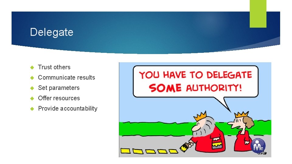 Delegate Trust others Communicate results Set parameters Offer resources Provide accountability Delegate Trust others Communicate results Set parameters Offer resources Provide accountability