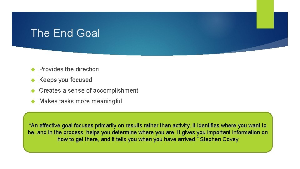 The End Goal Provides the direction Keeps you focused Creates a sense of accomplishment The End Goal Provides the direction Keeps you focused Creates a sense of accomplishment