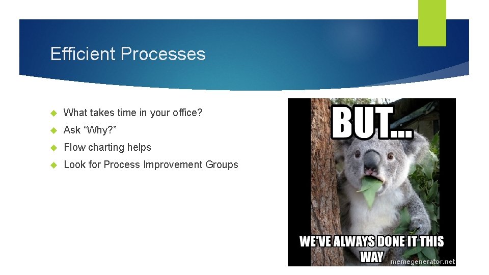 Efficient Processes What takes time in your office? Ask “Why? ” Flow charting helps Efficient Processes What takes time in your office? Ask “Why? ” Flow charting helps