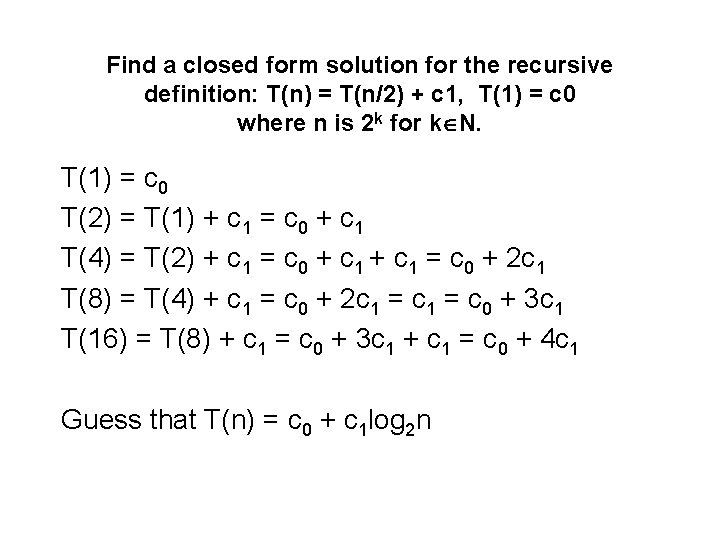 Find a closed form solution for the recursive definition: T(n) = T(n/2) + c