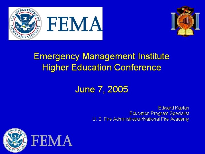 Emergency Management Institute Higher Education Conference June 7, 2005 Edward Kaplan Education Program Specialist