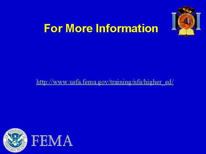 For More Information http: //www. usfa. fema. gov/training/nfa/higher_ed/ 
