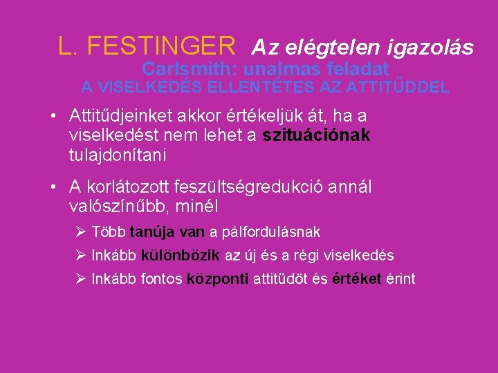 L. FESTINGER Az elégtelen igazolás Carlsmith: unalmas feladat A VISELKEDÉS ELLENTÉTES AZ ATTITŰDDEL •