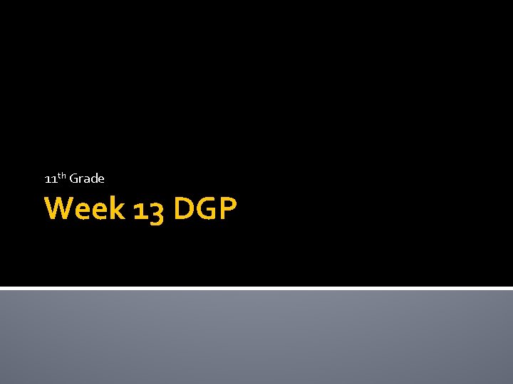 11 th Grade Week 13 DGP 