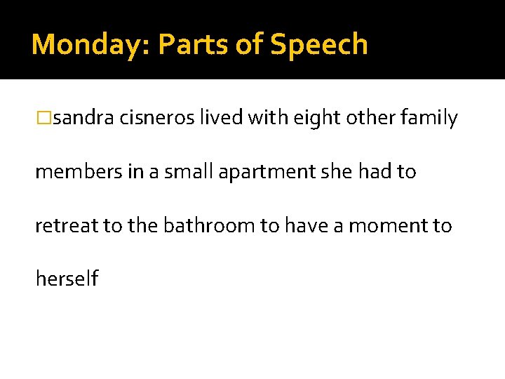 Monday: Parts of Speech �sandra cisneros lived with eight other family members in a