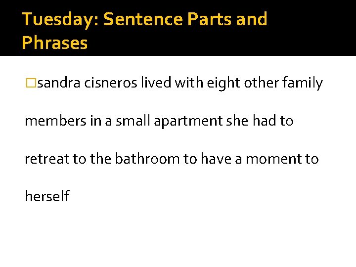 Tuesday: Sentence Parts and Phrases �sandra cisneros lived with eight other family members in