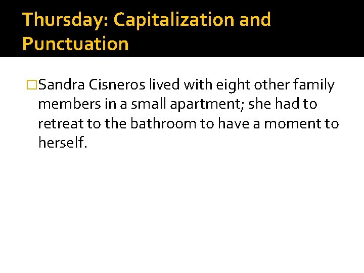 Thursday: Capitalization and Punctuation �Sandra Cisneros lived with eight other family members in a