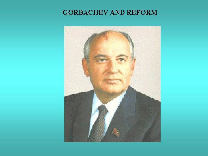 GORBACHEV AND REFORM 