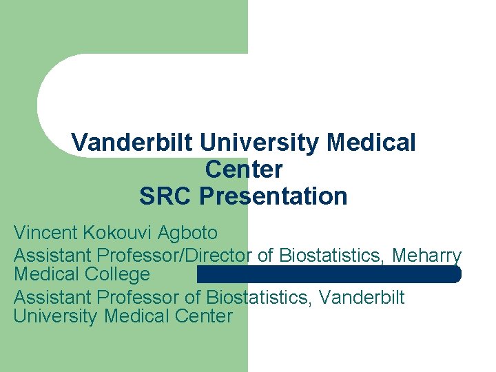 Vanderbilt University Medical Center SRC Presentation Vincent Kokouvi Agboto Assistant Professor/Director of Biostatistics, Meharry