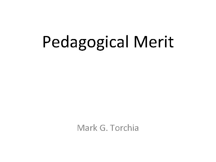 Pedagogical Merit Hard to pronounce – even harder to define! Mark G. Torchia 