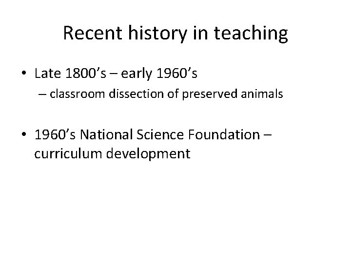 Recent history in teaching • Late 1800’s – early 1960’s – classroom dissection of