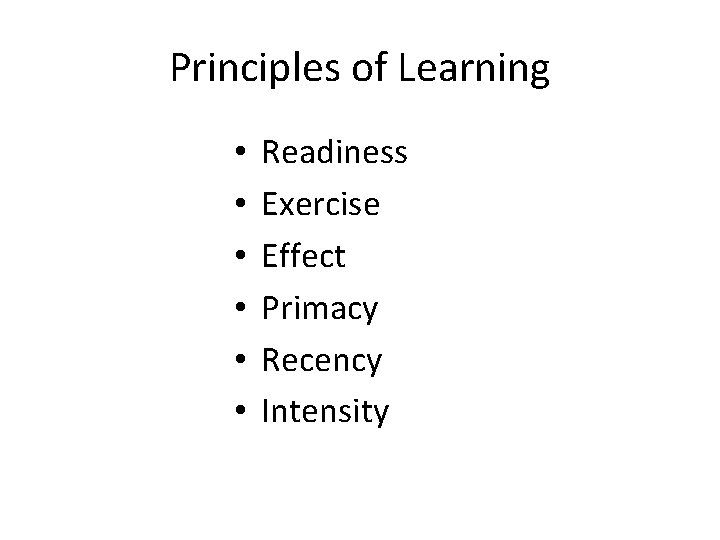 Principles of Learning • • • Readiness Exercise Effect Primacy Recency Intensity 