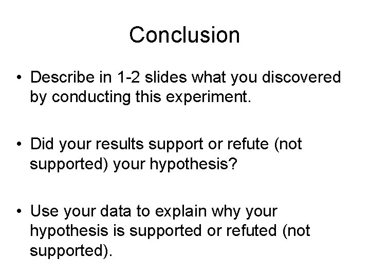 Conclusion • Describe in 1 -2 slides what you discovered by conducting this experiment.