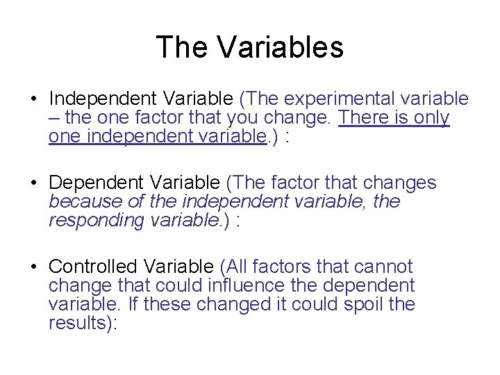 The Variables • Independent Variable (The experimental variable – the one factor that you