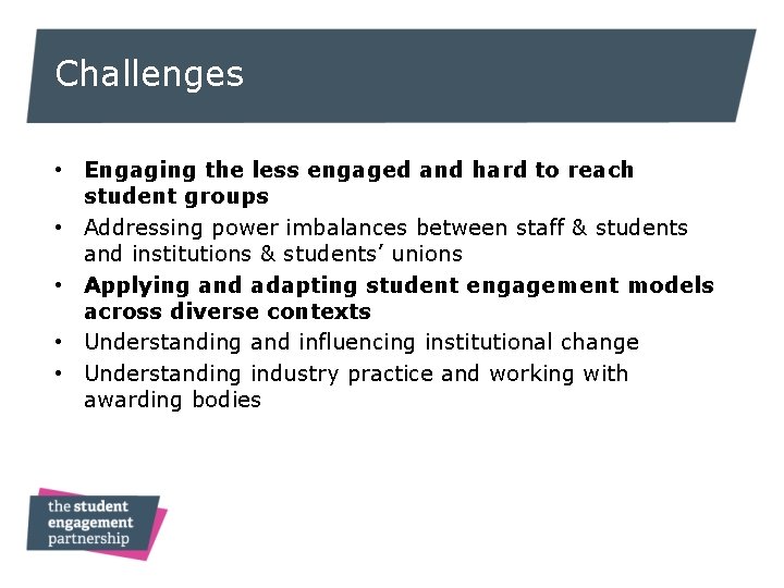 Challenges • Engaging the less engaged and hard to reach student groups • Addressing