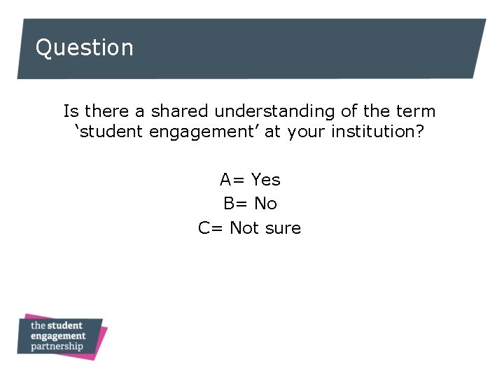 Question Is there a shared understanding of the term ‘student engagement’ at your institution?