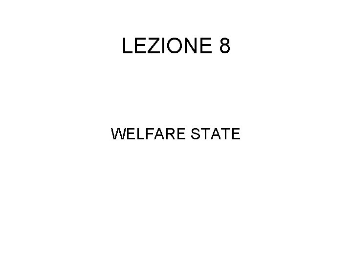 LEZIONE 8 WELFARE STATE 