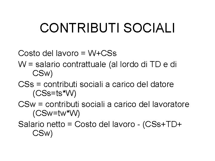 CONTRIBUTI SOCIALI Costo del lavoro = W+CSs W = salario contrattuale (al lordo di