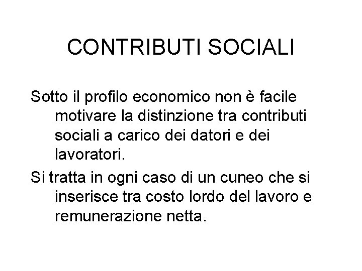 CONTRIBUTI SOCIALI Sotto il profilo economico non è facile motivare la distinzione tra contributi