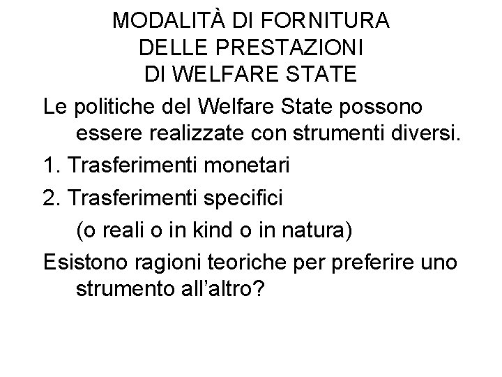 MODALITÀ DI FORNITURA DELLE PRESTAZIONI DI WELFARE STATE Le politiche del Welfare State possono