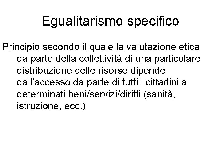 Egualitarismo specifico Principio secondo il quale la valutazione etica da parte della collettività di