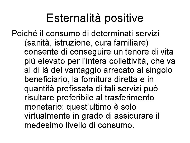 Esternalità positive Poiché il consumo di determinati servizi (sanità, istruzione, cura familiare) consente di